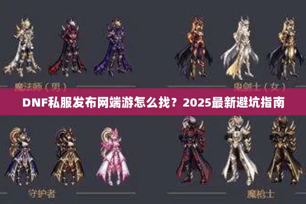 DNF私服发布网端游怎么找？2025最新避坑指南