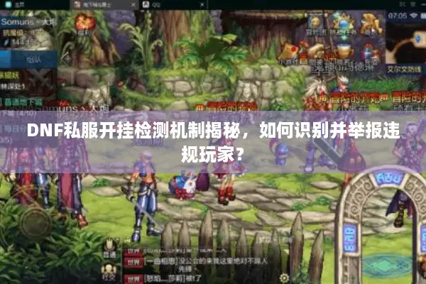 DNF私服开挂检测机制揭秘，如何识别并举报违规玩家？