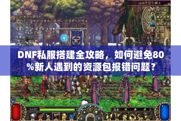 DNF私服搭建全攻略，如何避免80%新人遇到的资源包报错问题？