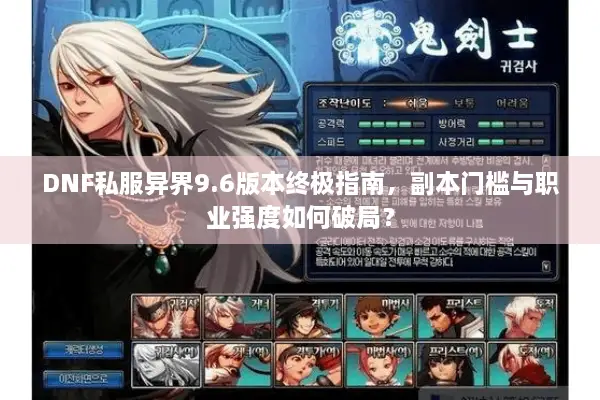 DNF私服异界9.6版本终极指南，副本门槛与职业强度如何破局？