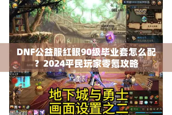 DNF公益服红眼90级毕业套怎么配？2024平民玩家零氪攻略