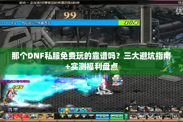 那个DNF私服免费玩的靠谱吗？三大避坑指南+实测福利盘点