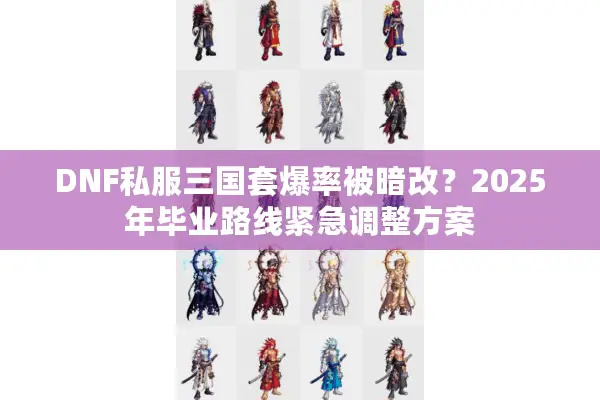 DNF私服三国套爆率被暗改？2025年毕业路线紧急调整方案