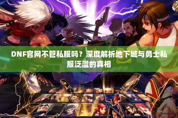 DNF官网不管私服吗？深度解析地下城与勇士私服泛滥的真相
