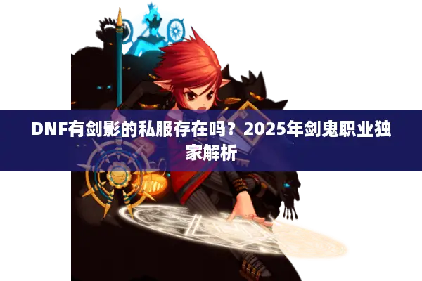 DNF有剑影的私服存在吗？2025年剑鬼职业独家解析