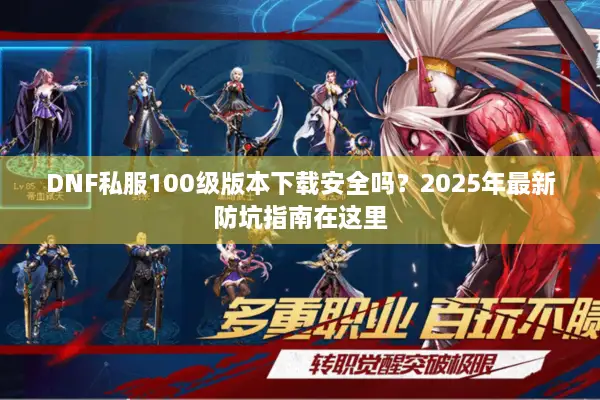 DNF私服100级版本下载安全吗？2025年最新防坑指南在这里