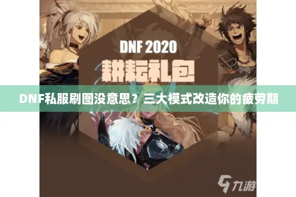 DNF私服刷图没意思？三大模式改造你的疲劳期