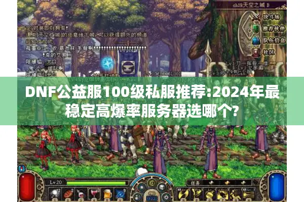 DNF公益服100级私服推荐:2024年最稳定高爆率服务器选哪个?