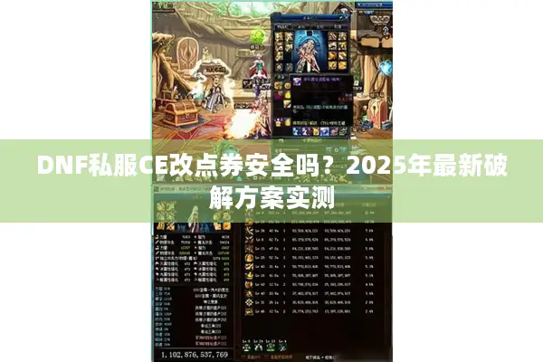 DNF私服CE改点券安全吗？2025年最新破解方案实测