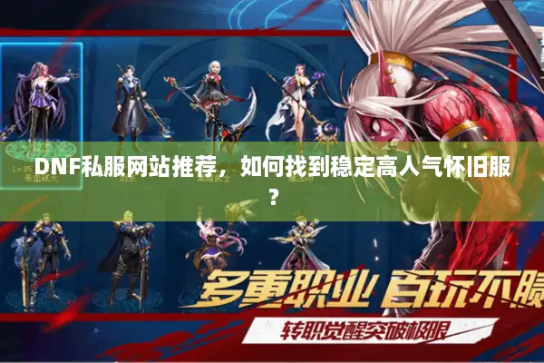 DNF私服网站推荐，如何找到稳定高人气怀旧服？