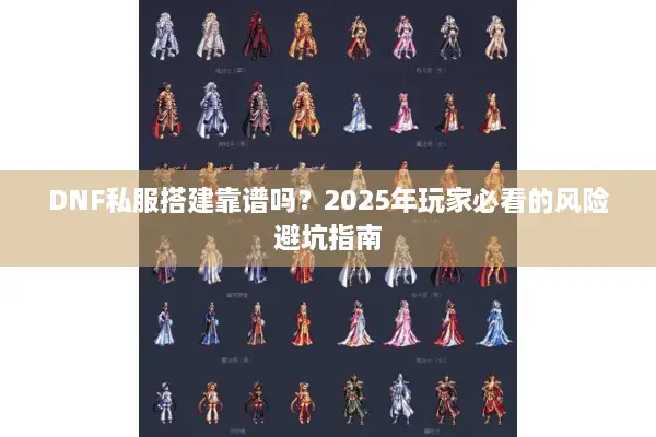 DNF私服搭建靠谱吗？2025年玩家必看的风险避坑指南