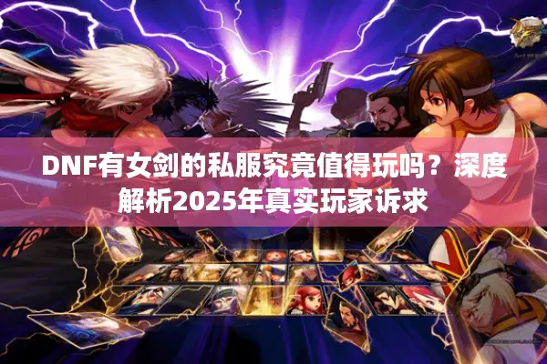 DNF有女剑的私服究竟值得玩吗？深度解析2025年真实玩家诉求