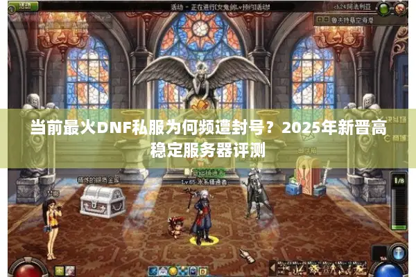 当前最火DNF私服为何频遭封号？2025年新晋高稳定服务器评测