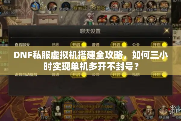 DNF私服虚拟机搭建全攻略，如何三小时实现单机多开不封号？