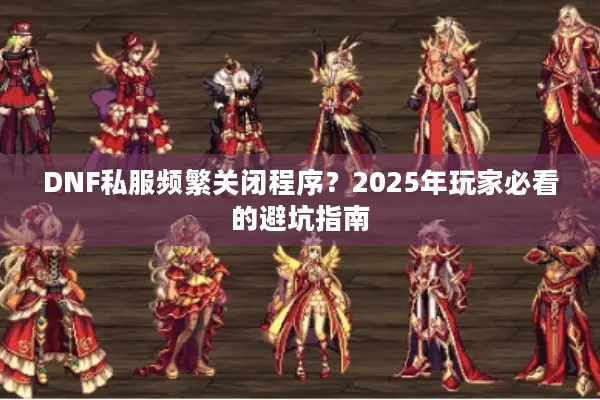 DNF私服频繁关闭程序？2025年玩家必看的避坑指南