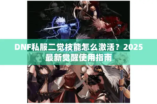 DNF私服二觉技能怎么激活？2025最新觉醒使用指南