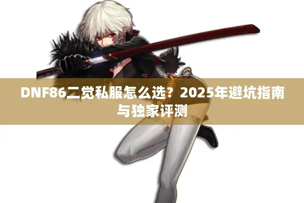 DNF86二觉私服怎么选？2025年避坑指南与独家评测
