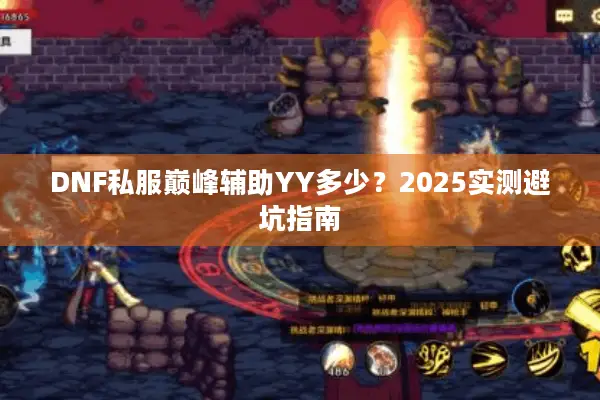DNF私服巅峰辅助YY多少？2025实测避坑指南