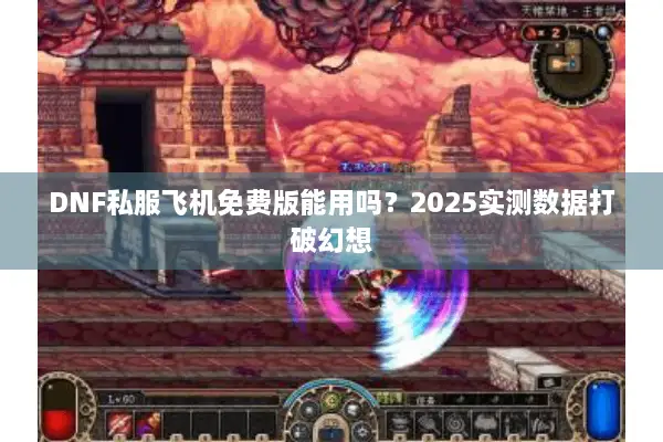 DNF私服飞机免费版能用吗？2025实测数据打破幻想