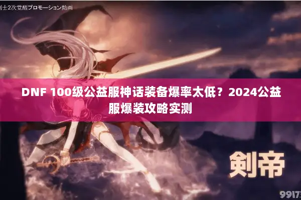 DNF 100级公益服神话装备爆率太低？2024公益服爆装攻略实测