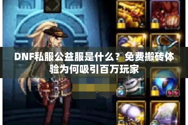DNF私服公益服是什么？免费搬砖体验为何吸引百万玩家
