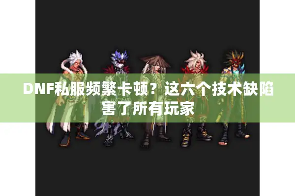 DNF私服频繁卡顿？这六个技术缺陷害了所有玩家