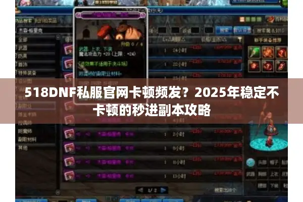 518DNF私服官网卡顿频发？2025年稳定不卡顿的秒进副本攻略