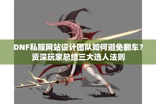 DNF私服网站设计团队如何避免翻车？资深玩家总结三大选人法则