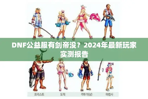DNF公益服有剑帝没？2024年最新玩家实测报告