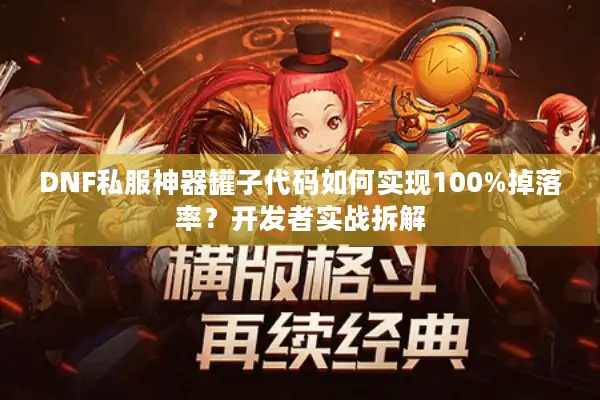 DNF私服神器罐子代码如何实现100%掉落率？开发者实战拆解