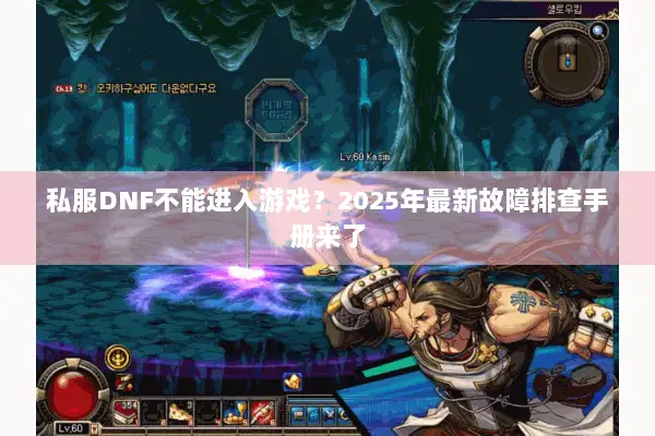 私服DNF不能进入游戏？2025年最新故障排查手册来了