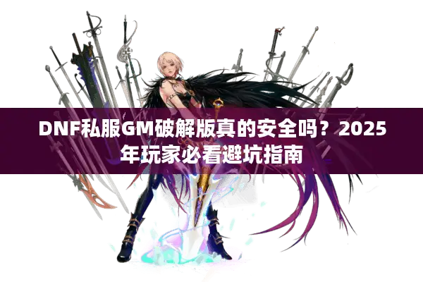 DNF私服GM破解版真的安全吗？2025年玩家必看避坑指南