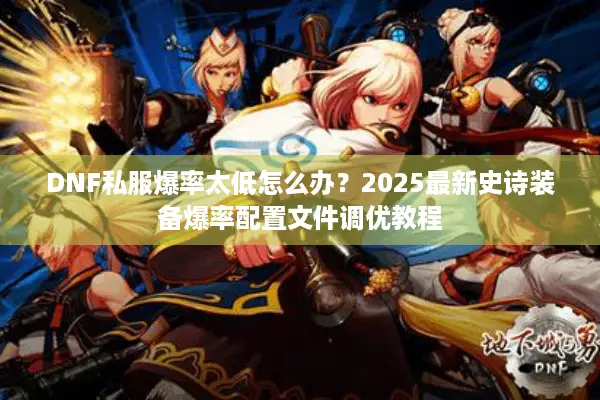 DNF私服爆率太低怎么办？2025最新史诗装备爆率配置文件调优教程