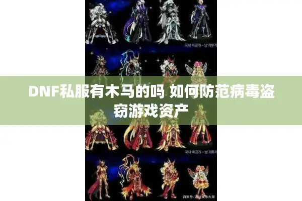 DNF私服有木马的吗 如何防范病毒盗窃游戏资产