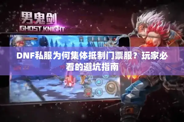 DNF私服为何集体抵制门票服？玩家必看的避坑指南