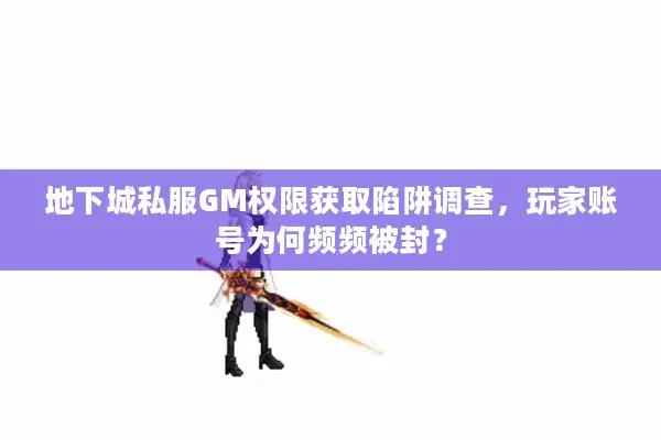 地下城私服GM权限获取陷阱调查，玩家账号为何频频被封？