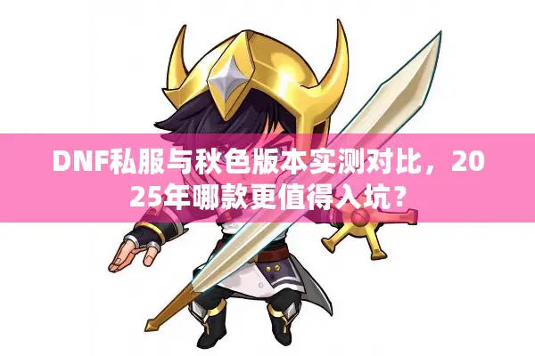DNF私服与秋色版本实测对比，2025年哪款更值得入坑？