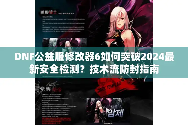 DNF公益服修改器6如何突破2024最新安全检测？技术流防封指南