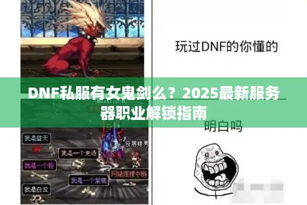 DNF私服有女鬼剑么？2025最新服务器职业解锁指南