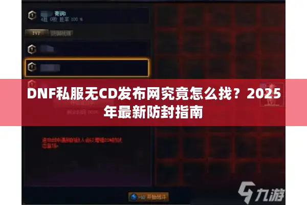 DNF私服无CD发布网究竟怎么找？2025年最新防封指南