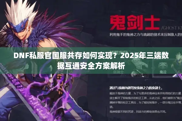 DNF私服官国服共存如何实现？2025年三端数据互通安全方案解析