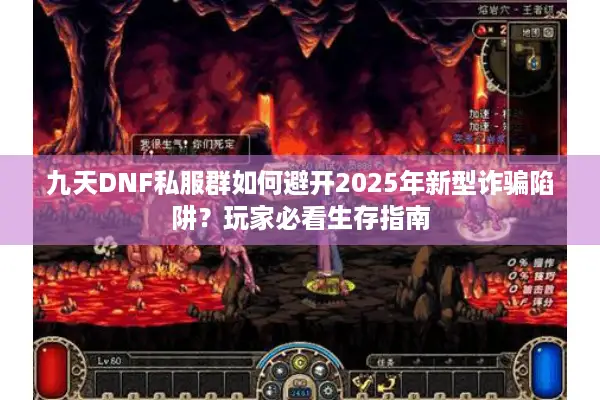 九天DNF私服群如何避开2025年新型诈骗陷阱？玩家必看生存指南