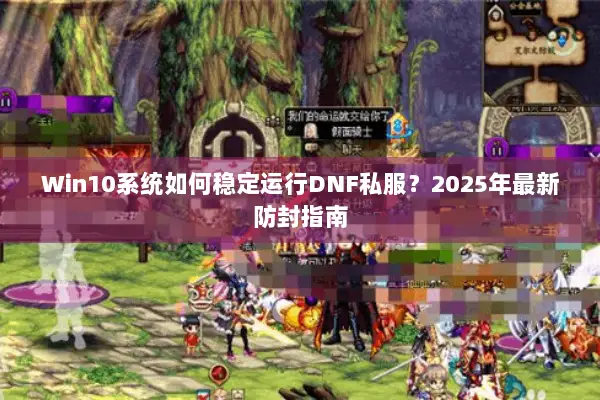 Win10系统如何稳定运行DNF私服？2025年最新防封指南