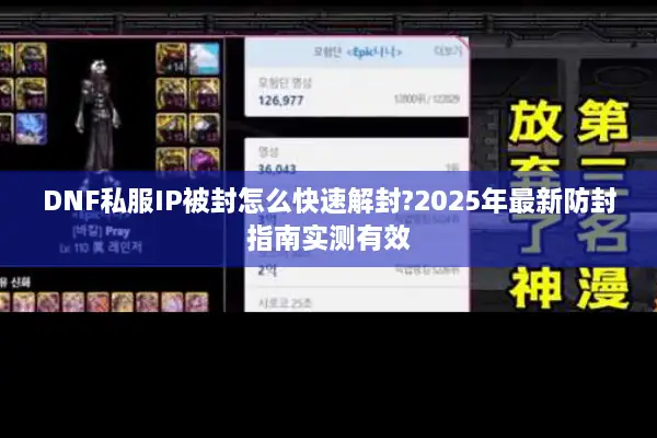 DNF私服IP被封怎么快速解封?2025年最新防封指南实测有效