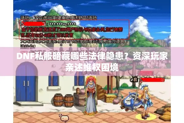 DNF私服暗藏哪些法律隐患？资深玩家亲述维权困境
