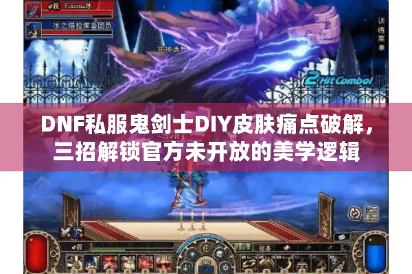 DNF私服鬼剑士DIY皮肤痛点破解，三招解锁官方未开放的美学逻辑