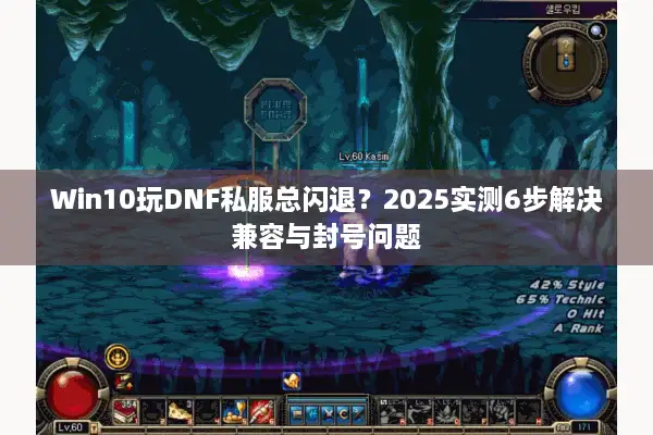 Win10玩DNF私服总闪退？2025实测6步解决兼容与封号问题