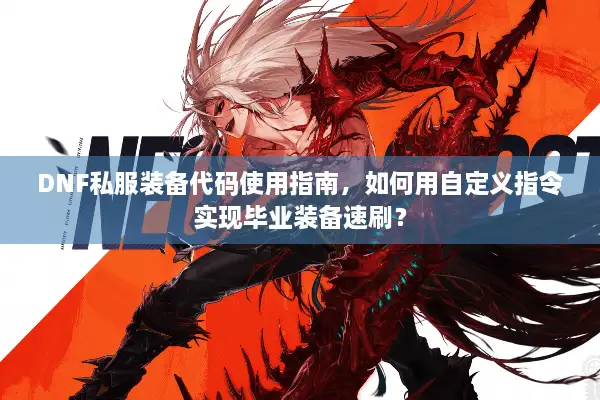 DNF私服装备代码使用指南，如何用自定义指令实现毕业装备速刷？