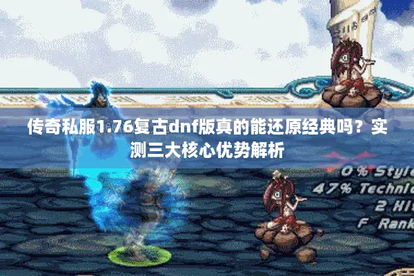 传奇私服1.76复古dnf版真的能还原经典吗？实测三大核心优势解析