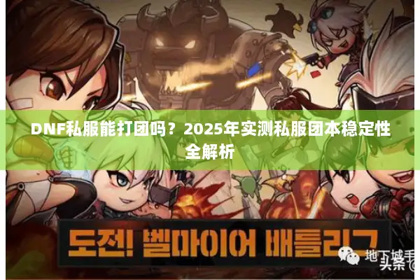 DNF私服能打团吗？2025年实测私服团本稳定性全解析